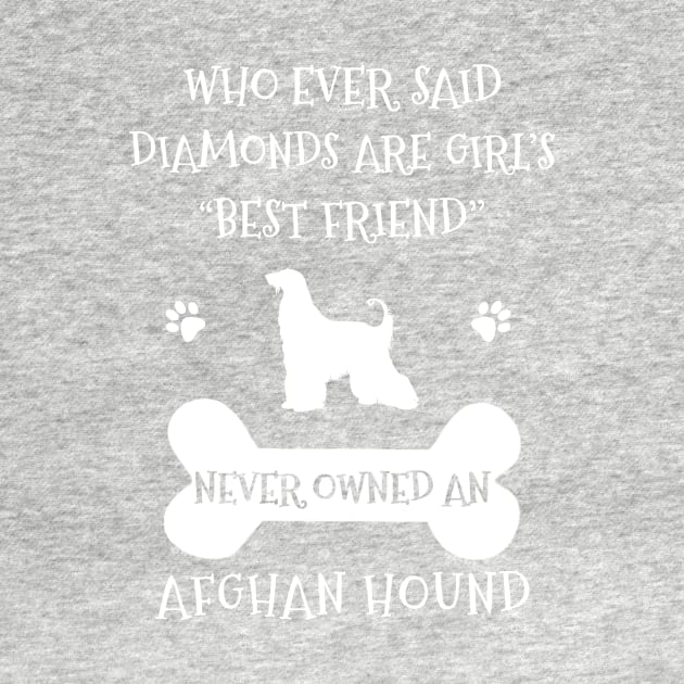 Who ever said diamonds are girl's best friend never owned an afghan hound by TEEPHILIC